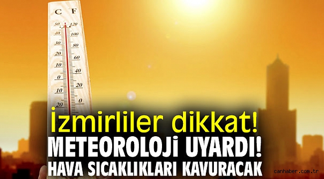 İzmirliler dikkat! Meteoroloji uyardı! Hava sıcaklıkları kavuracak