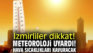 İzmirliler dikkat! Meteoroloji uyardı! Hava sıcaklıkları kavuracak