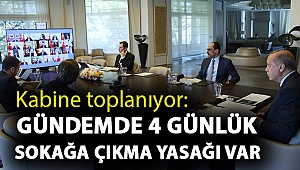 Kabine toplanıyor: Gündemde 4 günlük sokağa çıkma yasağı var