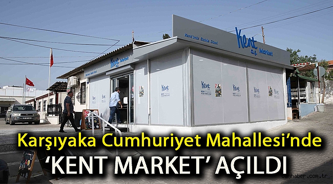 Karşıyaka Cumhuriyet Mahallesi’nde ‘Kent Market’ açıldı