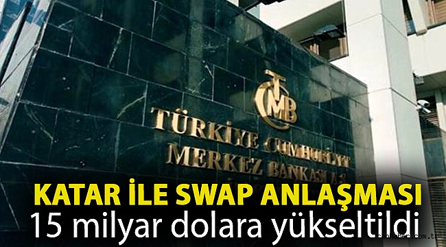 Katar ile swap anlaşması 15 milyar dolara yükseltildi