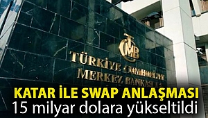Katar ile swap anlaşması 15 milyar dolara yükseltildi