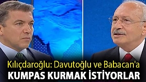 Kılıçdaroğlu: Davutoğlu ve Babacan'a kumpas kurmak istiyorlar
