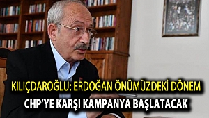 Kılıçdaroğlu: Erdoğan önümüzdeki dönem CHP’ye karşı kampanya başlatacak
