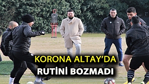 KORONA ALTAY DA RUTİNİ BOZMADI