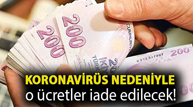 Koronavirüs nedeniyle o ücretler iade edilecek!