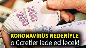 Koronavirüs nedeniyle o ücretler iade edilecek!