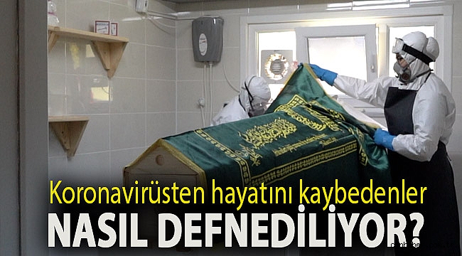 Koronavirüsten hayatını kaybedenler nasıl defnediliyor?