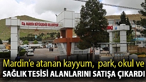 Mardin’e atanan kayyum, park, okul ve sağlık tesisi alanlarını satışa çıkardı