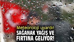 Meteoroloji uyardı! Sağanak ve fırtına geliyor!