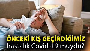 Önceki kış geçirdiğimiz hastalık Covid-19 muydu?