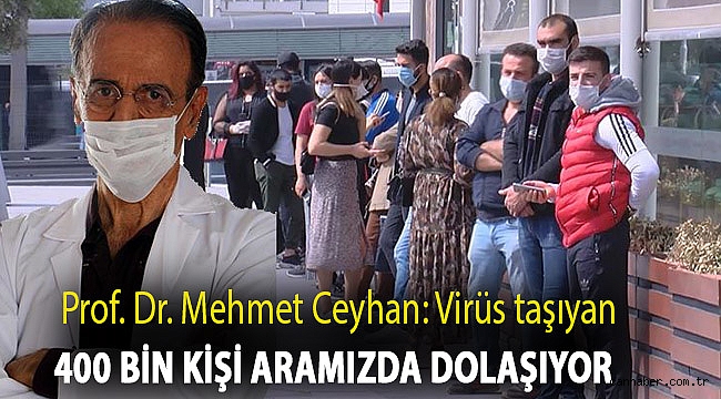 Prof. Dr. Mehmet Ceyhan: Virüs taşıyan 400 bin kişi aramızda dolaşıyor