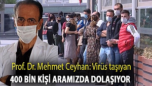 Prof. Dr. Mehmet Ceyhan: Virüs taşıyan 400 bin kişi aramızda dolaşıyor
