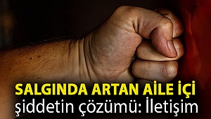 Salgında artan aile içi şiddetin çözümü: İletişim