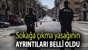 Sokağa çıkma yasağının ayrıntıları belli oldu