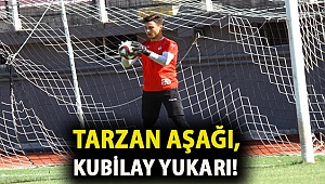 Tarzan aşağı, Kubilay yukarı!