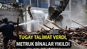 Tugay talimat verdi, metruk binalar yıkıldı