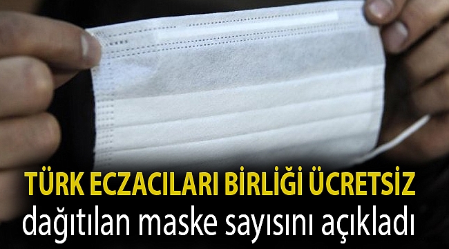 Türk Eczacıları Birliği ücretsiz dağıtılan maske sayısını açıkladı