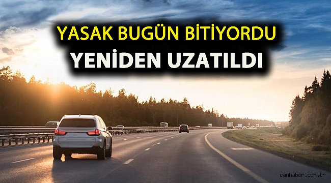 Yasak bugün bitiyordu Yeniden uzatıldı