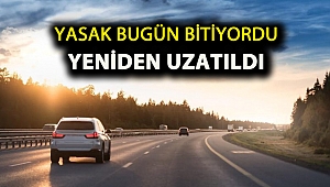 Yasak bugün bitiyordu Yeniden uzatıldı