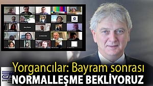 Yorgancılar: Bayram sonrası normalleşme bekliyoruz