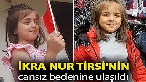 4 gündür kayıp olan 7 yaşındaki İkra Nur Tirsi'nin cansız bedenine ulaşıldı