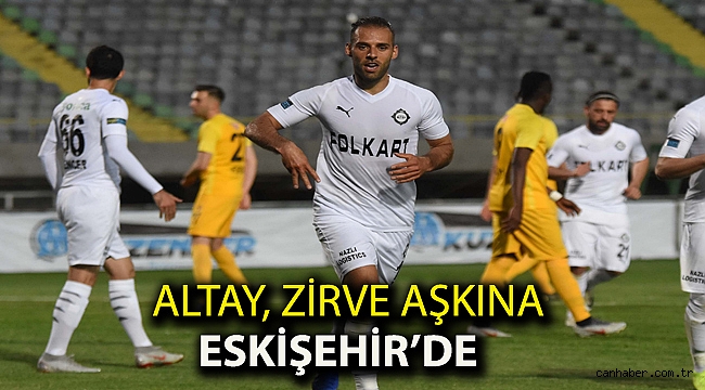 ALTAY, ZİRVE AŞKINA ESKİŞEHİR’DE