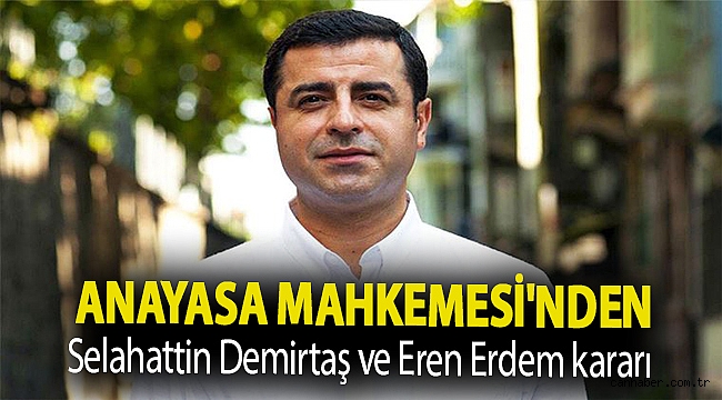 Anayasa Mahkemesi'nden Selahattin Demirtaş ve Eren Erdem kararı