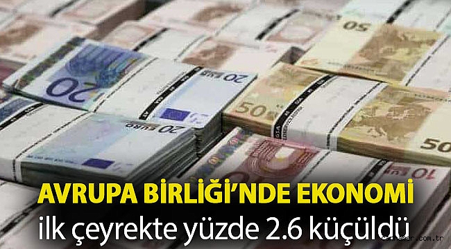 Avrupa Birliği'nde ekonomi ilk çeyrekte yüzde 2.6 küçüldü