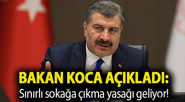 Bakan Koca açıkladı: Sınırlı sokağa çıkma yasağı geliyor!
