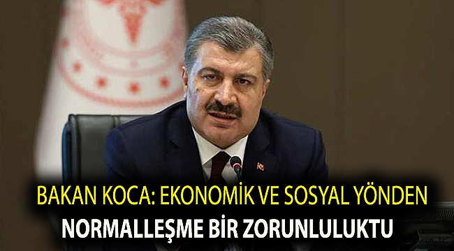 Bakan Koca: Ekonomik ve sosyal yönden normalleşme bir zorunluluktu