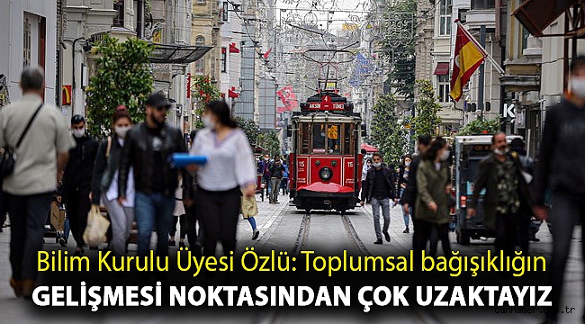 Bilim Kurulu Üyesi Özlü: Toplumsal bağışıklığın gelişmesi noktasından çok uzaktayız