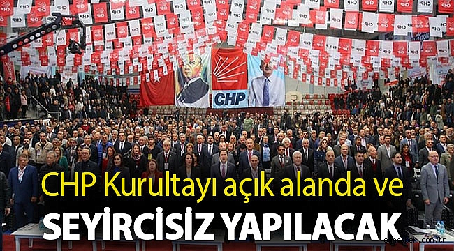 CHP Kurultayı açık alanda ve seyircisiz yapılacak