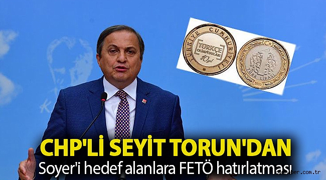 CHP'li Seyit Torun'dan Soyer'i hedef alanlara FETÖ hatırlatması