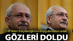CHP lideri Kılıçdaroğlu’nu duygulandıran anlar… Gözleri doldu