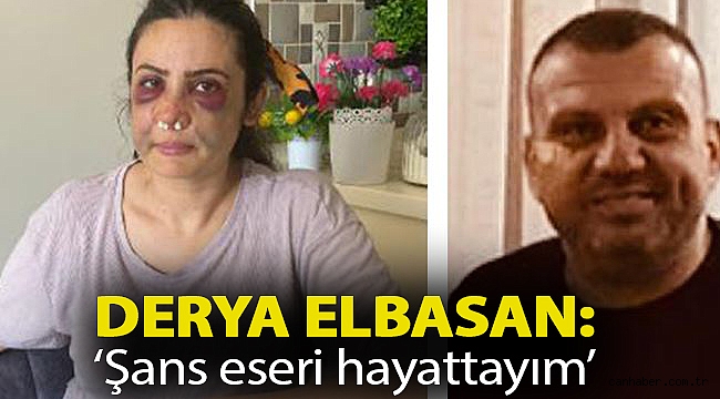 Derya Elbasan: ‘Şans eseri hayattayım’