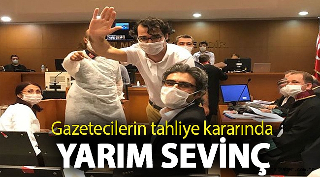 Gazetecilerin tahliye kararında yarım sevinç