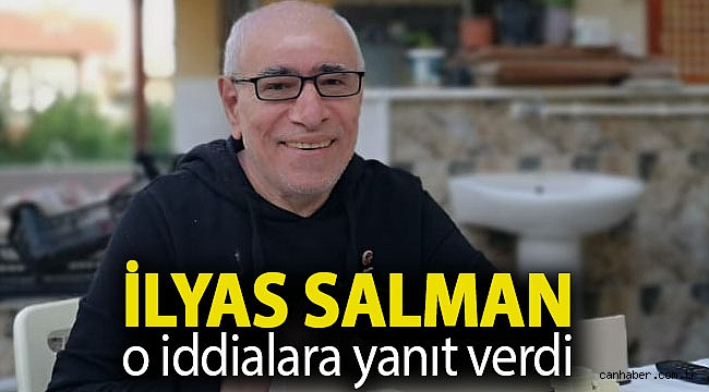 İlyas Salman O İddialara Yanıt Verdi