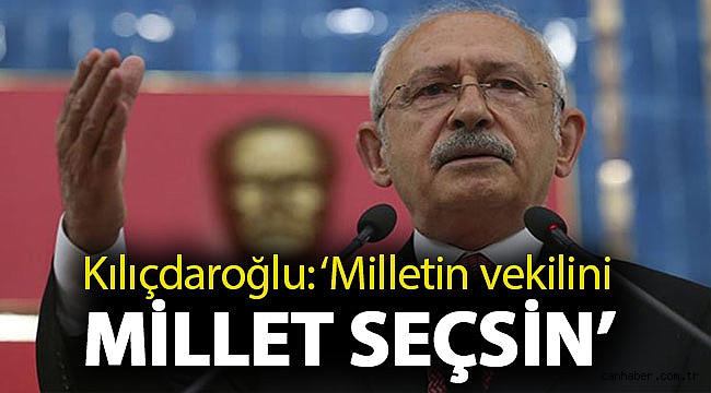 Kılıçdaroğlu: ‘Milletin vekilini millet seçsin’