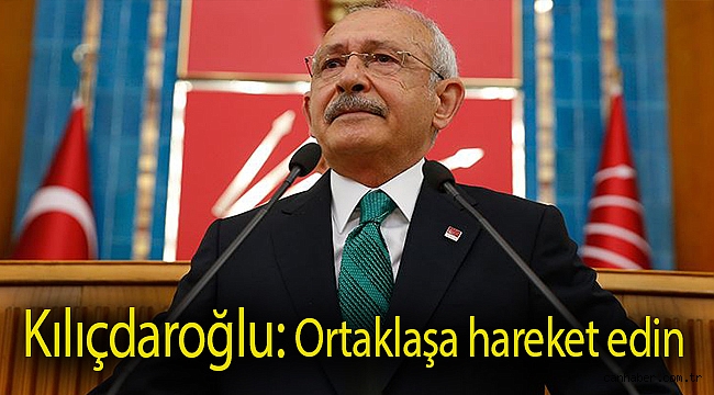 Kılıçdaroğlu: Ortaklaşa hareket edin