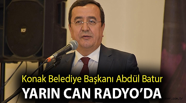 Konak Belediye Başkanı Abdül Batur Yarın Can Radyo'da