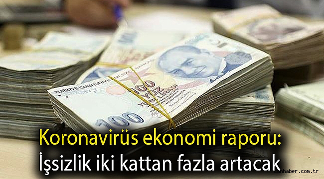 Koronavirüs ekonomi raporu: İşsizlik iki kattan fazla artacak, hane geliri yüzde 46 azalacak