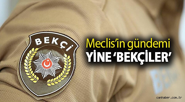 Meclis’in gündemi yine ‘bekçiler’