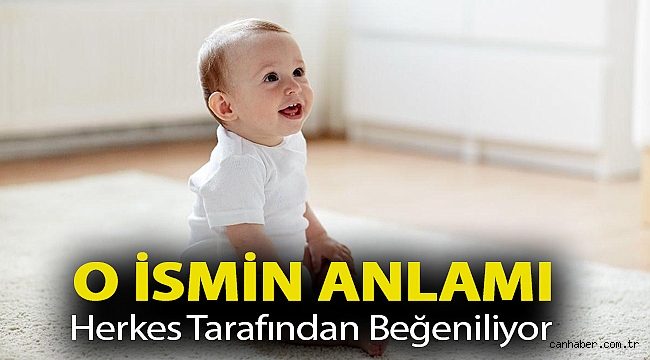 O İsmin Anlamı Herkes Tarafından Beğeniliyor