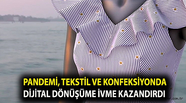 Pandemi, tekstil ve konfeksiyonda dijital dönüşüme ivme kazandırdı
