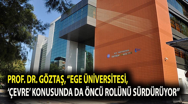 Prof. Dr. Göztaş, “Ege Üniversitesi, ‘Çevre’ konusunda da öncü rolünü sürdürüyor”