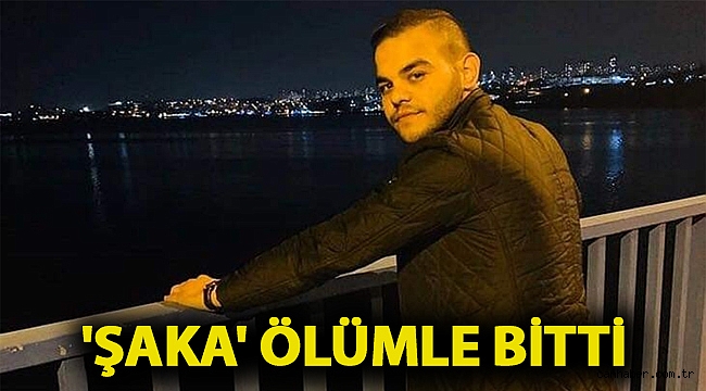 'Şaka' ölümle bitti
