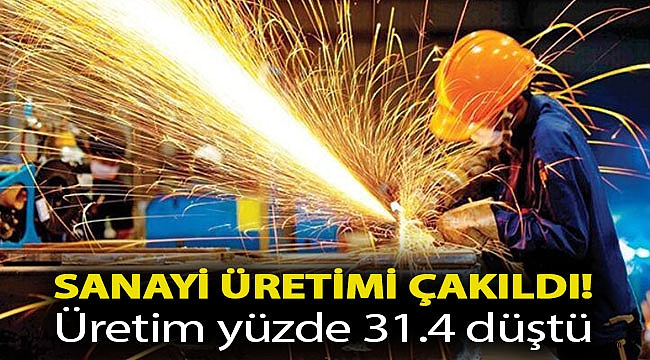 Sanayi üretimi çakıldı! Üretim yüzde 31.4 düştü