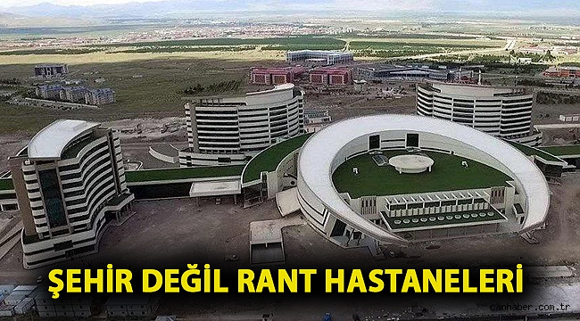Şehir değil rant hastaneleri