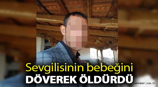 Sevgilisinin bebeğini döverek öldürdü